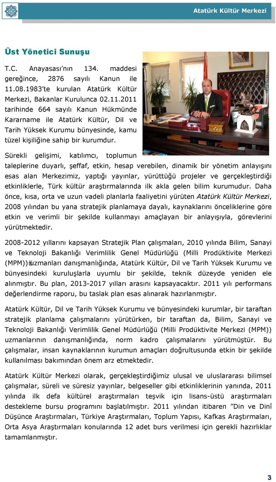 2011 tarihinde 664 sayılı Kanun Hükmünde Kararname ile Atatürk Kültür, Dil ve Tarih Yüksek Kurumu bünyesinde, kamu tüzel kişiliğine sahip bir kurumdur.