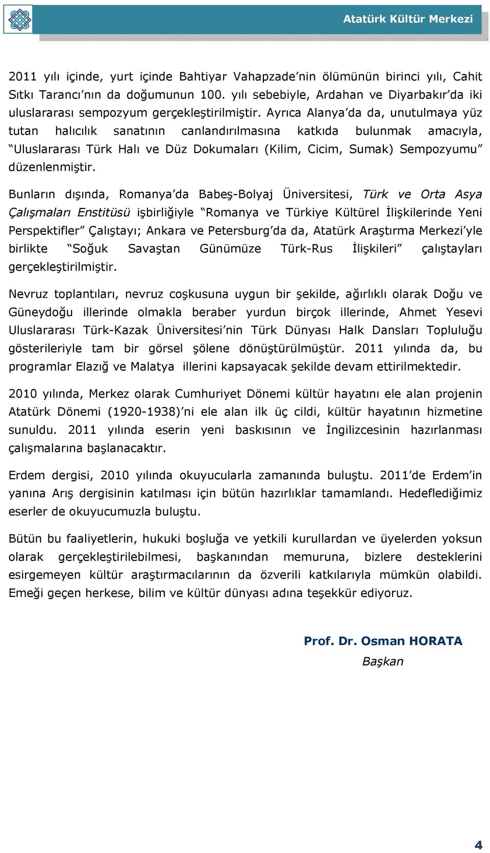 Ayrıca Alanya da da, unutulmaya yüz tutan halıcılık sanatının canlandırılmasına katkıda bulunmak amacıyla, Uluslararası Türk Halı ve Düz Dokumaları (Kilim, Cicim, Sumak) Sempozyumu düzenlenmiştir.