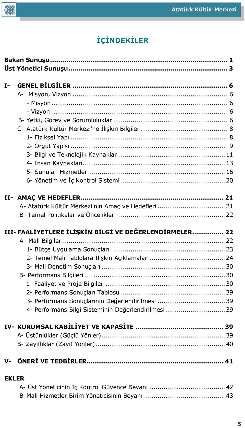 .. 16 6- Yönetim ve İç Kontrol Sistemi... 20 II- AMAÇ VE HEDEFLER... 21 A- Atatürk Kültür Merkezi nin Amaç ve Hedefleri... 21 B- Temel Politikalar ve Öncelikler.