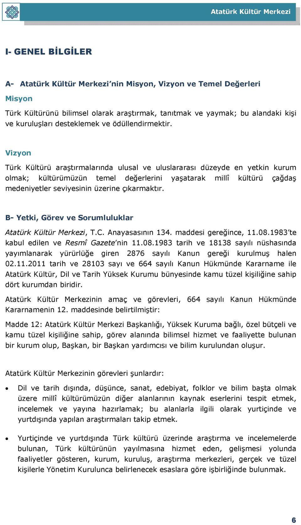 Vizyon Türk Kültürü araştırmalarında ulusal ve uluslararası düzeyde en yetkin kurum olmak; kültürümüzün temel değerlerini yaşatarak millî kültürü çağdaş medeniyetler seviyesinin üzerine çıkarmaktır.