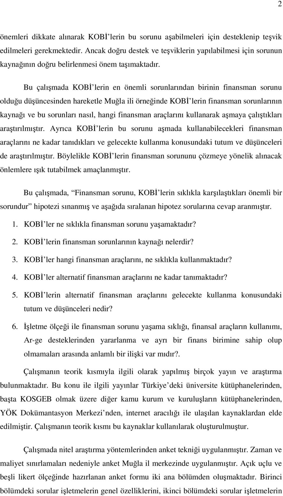 Bu çalışmada KOBİ lerin en önemli sorunlarından birinin finansman sorunu olduğu düşüncesinden hareketle Muğla ili örneğinde KOBİ lerin finansman sorunlarının kaynağı ve bu sorunları nasıl, hangi