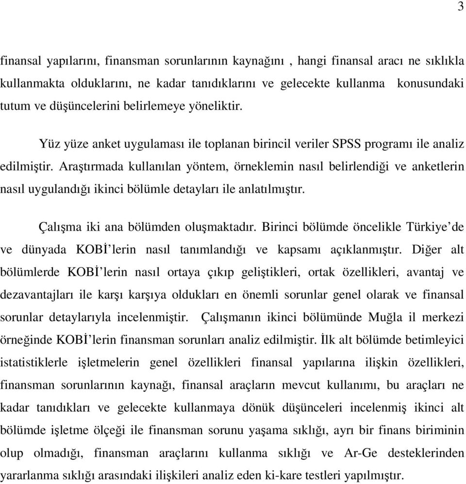 Araştırmada kullanılan yöntem, örneklemin nasıl belirlendiği ve anketlerin nasıl uygulandığı ikinci bölümle detayları ile anlatılmıştır. Çalışma iki ana bölümden oluşmaktadır.