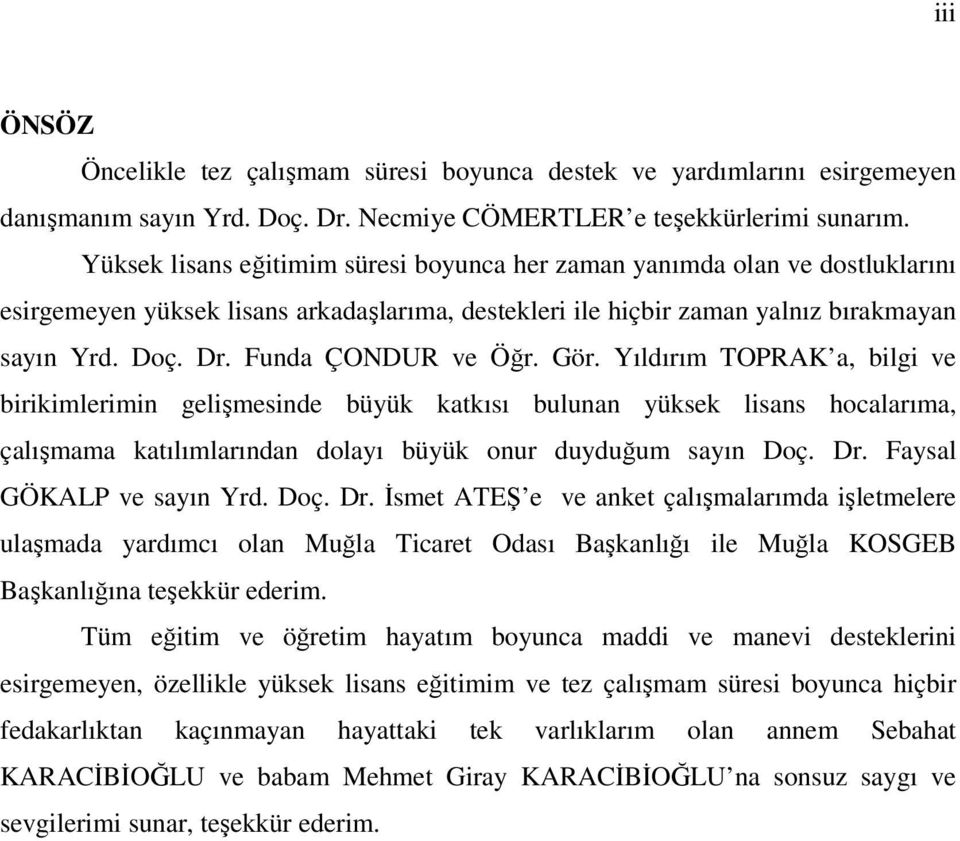 Funda ÇONDUR ve Öğr. Gör. Yıldırım TOPRAK a, bilgi ve birikimlerimin gelişmesinde büyük katkısı bulunan yüksek lisans hocalarıma, çalışmama katılımlarından dolayı büyük onur duyduğum sayın Doç. Dr.