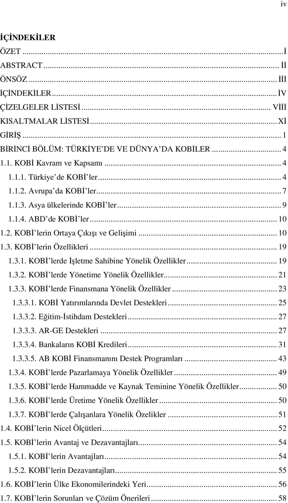 .. 19 1.3.1. KOBİ lerde İşletme Sahibine Yönelik Özellikler... 19 1.3.2. KOBİ lerde Yönetime Yönelik Özellikler... 21 1.3.3. KOBİ lerde Finansmana Yönelik Özellikler... 23 1.3.3.1. KOBİ Yatırımlarında Devlet Destekleri.