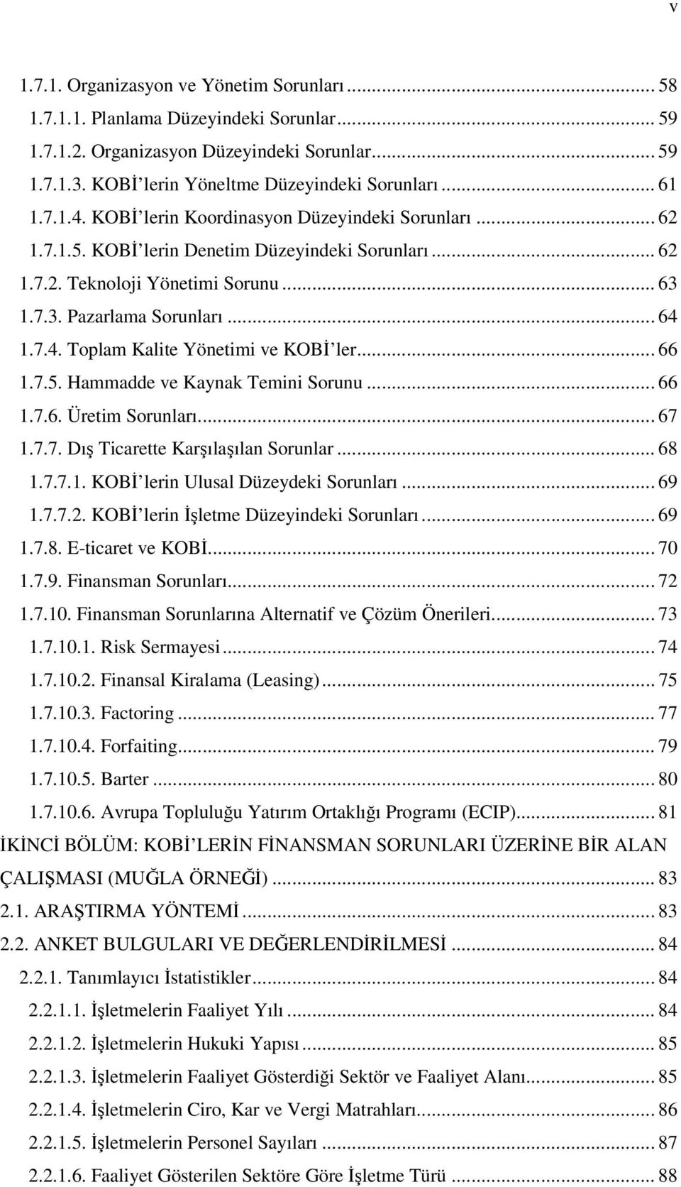 .. 66 1.7.5. Hammadde ve Kaynak Temini Sorunu... 66 1.7.6. Üretim Sorunları... 67 1.7.7. Dış Ticarette Karşılaşılan Sorunlar... 68 1.7.7.1. KOBİ lerin Ulusal Düzeydeki Sorunları... 69 1.7.7.2.