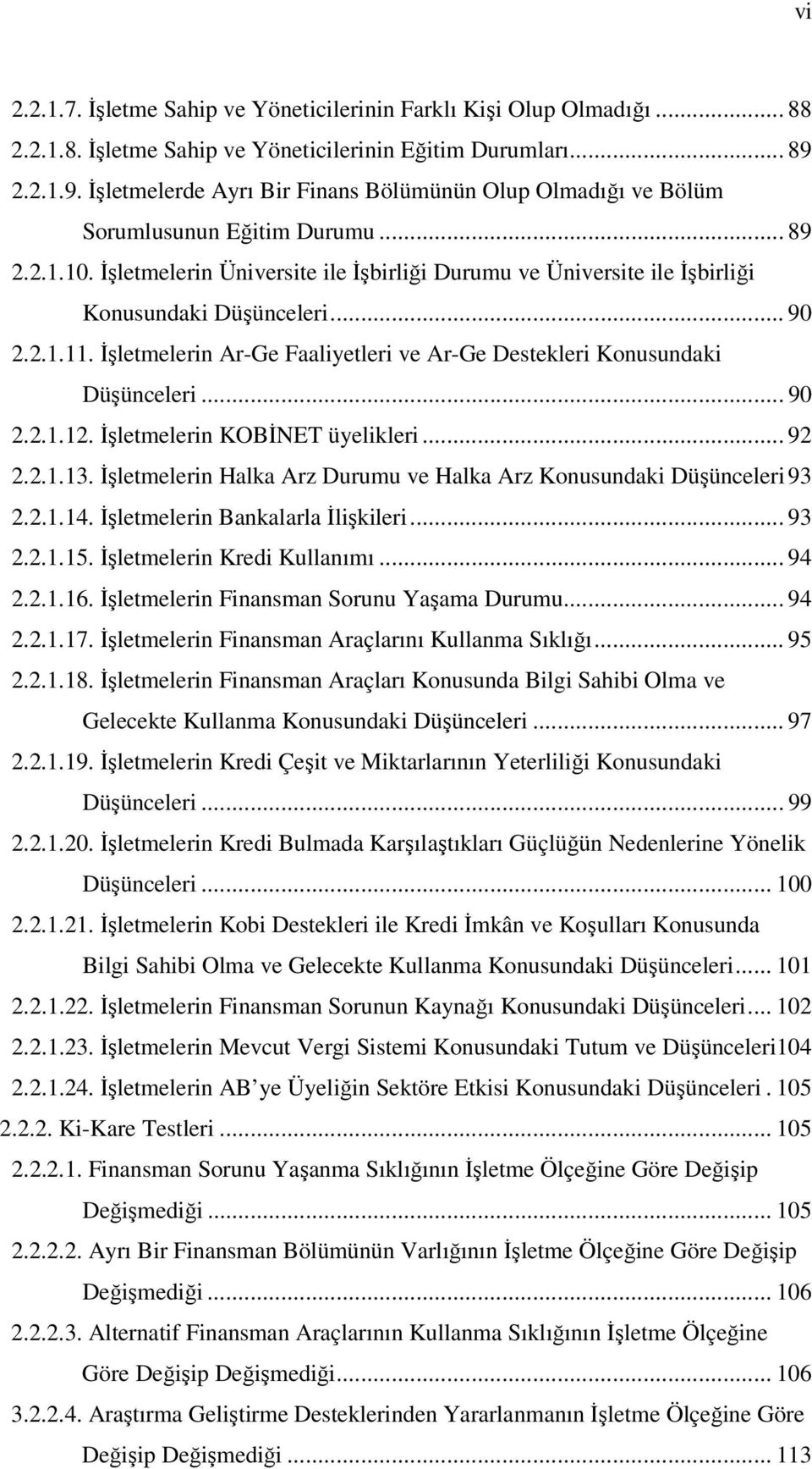 İşletmelerin Üniversite ile İşbirliği Durumu ve Üniversite ile İşbirliği Konusundaki Düşünceleri... 90 2.2.1.11. İşletmelerin Ar-Ge Faaliyetleri ve Ar-Ge Destekleri Konusundaki Düşünceleri... 90 2.2.1.12.