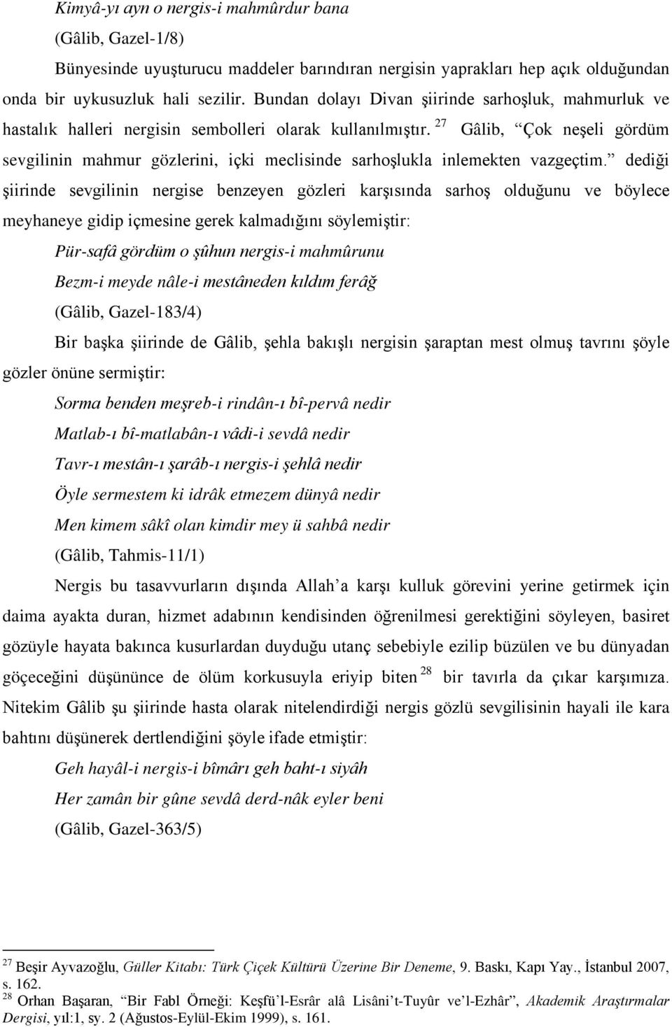 27 Gâlib, Çok neşeli gördüm sevgilinin mahmur gözlerini, içki meclisinde sarhoşlukla inlemekten vazgeçtim.