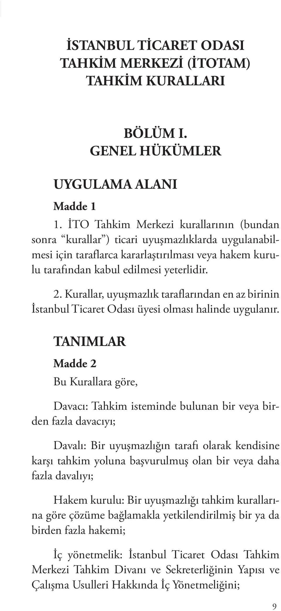 Kurallar, uyuşmazlık taraflarından en az birinin İstanbul Ticaret Odası üyesi olması halinde uygulanır.