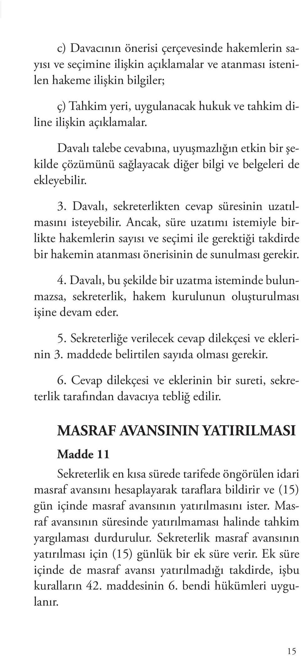 Ancak, süre uzatımı istemiyle birlikte hakemlerin sayısı ve seçimi ile gerektiği takdirde bir hakemin atanması önerisinin de sunulması gerekir. 4.