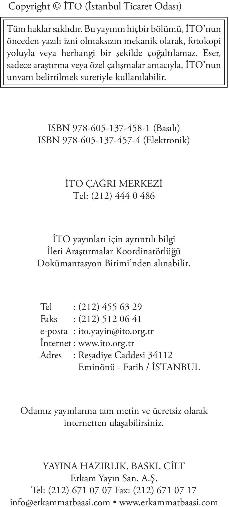 ISBN 978-605-137-458-1 (Basılı) ISBN 978-605-137-457-4 (Elektronik) İTO ÇAĞRI MERKEZİ Tel: (212) 444 0 486 İTO yayınları için ayrıntılı bilgi İleri Araştırmalar Koordinatörlüğü Dokümantasyon Birimi