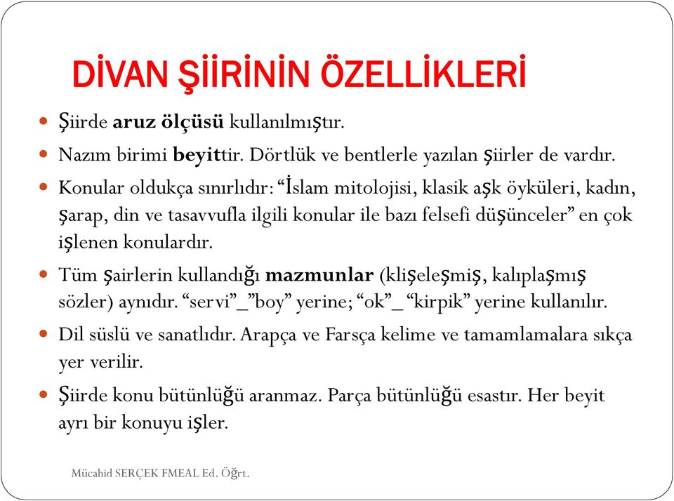 işlenen konulardır. Tüm şairlerin kullandığı mazmunlar (klişeleşmiş, kalıplaşmış sözler) aynıdır. servi _ boy yerine; ok _ kirpik yerine kullanılır.