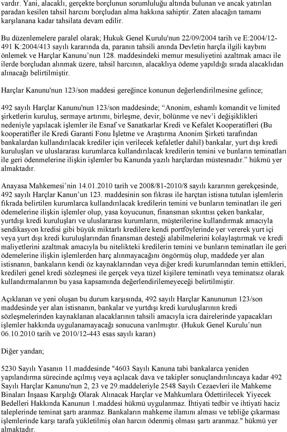 Bu düzenlemelere paralel olarak; Hukuk Genel Kurulu'nun 22/09/2004 tarih ve E:2004/12-491 K:2004/413 sayılı kararında da, paranın tahsili anında Devletin harçla ilgili kaybını önlemek ve Harçlar