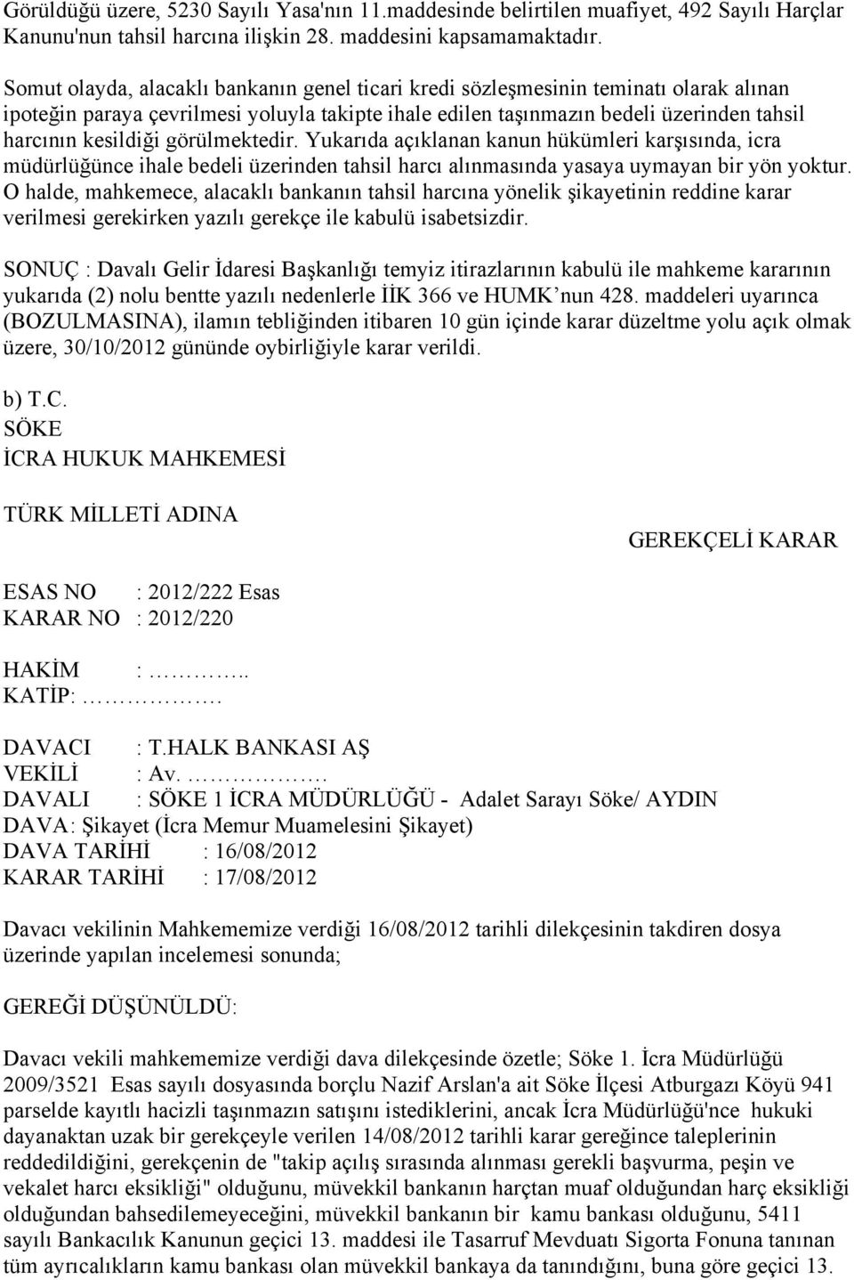 görülmektedir. Yukarıda açıklanan kanun hükümleri karşısında, icra müdürlüğünce ihale bedeli üzerinden tahsil harcı alınmasında yasaya uymayan bir yön yoktur.