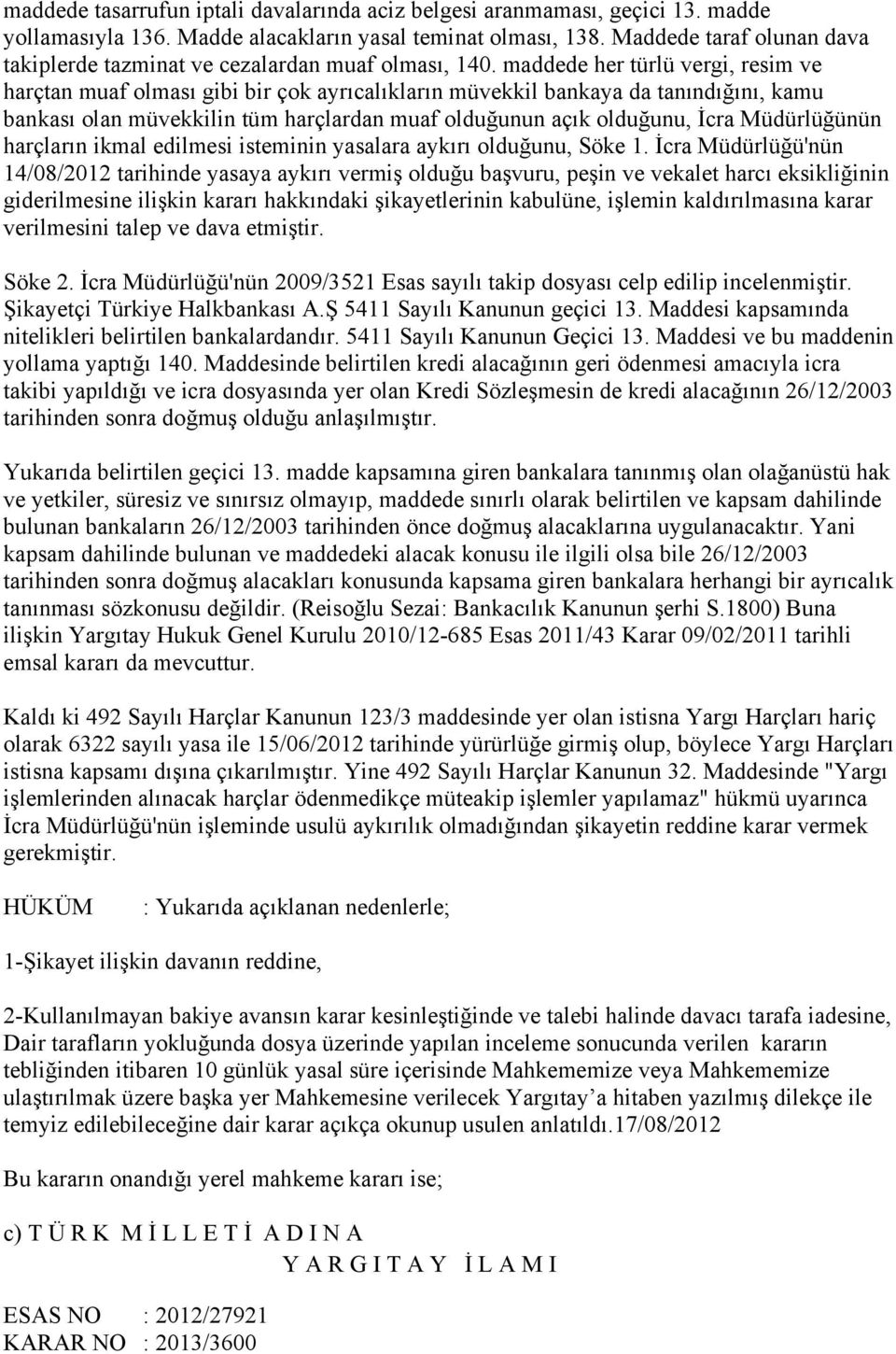 maddede her türlü vergi, resim ve harçtan muaf olması gibi bir çok ayrıcalıkların müvekkil bankaya da tanındığını, kamu bankası olan müvekkilin tüm harçlardan muaf olduğunun açık olduğunu, İcra