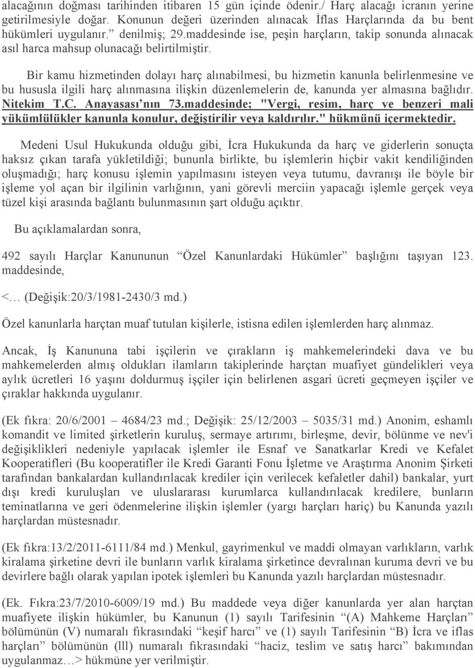 Bir kamu hizmetinden dolayı harç alınabilmesi, bu hizmetin kanunla belirlenmesine ve bu hususla ilgili harç alınmasına ilişkin düzenlemelerin de, kanunda yer almasına bağlıdır. Nitekim T.C.