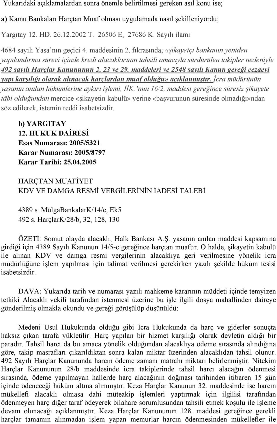 fıkrasında; «şikayetçi bankanın yeniden yapılandırma süreci içinde kredi alacaklarının tahsili amacıyla sürdürülen takipler nedeniyle 492 sayılı Harçlar Kanununun 2, 23 ve 29.