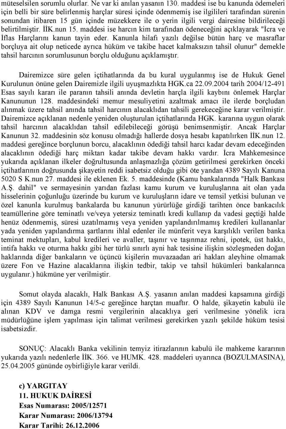 dairesine bildirileceği belirtilmiştir. İİK.nun 15. maddesi ise harcın kim tarafından ödeneceğini açıklayarak "İcra ve İflas Harçlarını kanun tayin eder.