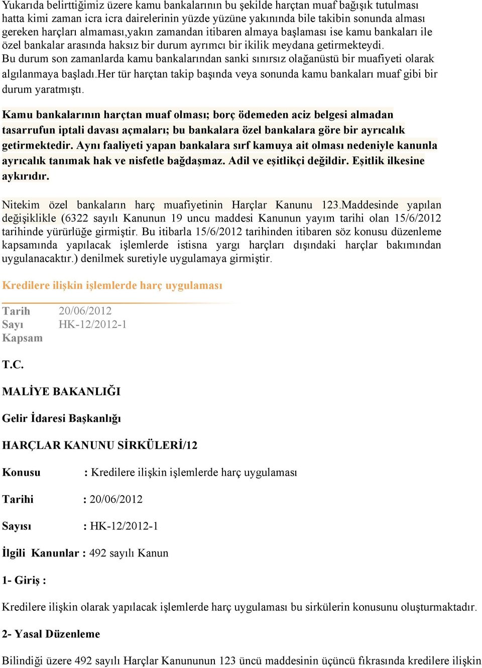 Bu durum son zamanlarda kamu bankalarından sanki sınırsız olağanüstü bir muafiyeti olarak algılanmaya başladı.her tür harçtan takip başında veya sonunda kamu bankaları muaf gibi bir durum yaratmıştı.