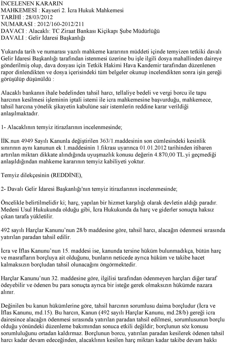 mahkeme kararının müddeti içinde temyizen tetkiki davalı Gelir İdaresi Başkanlığı tarafından istenmesi üzerine bu işle ilgili dosya mahallinden daireye gönderilmiş olup, dava dosyası için Tetkik