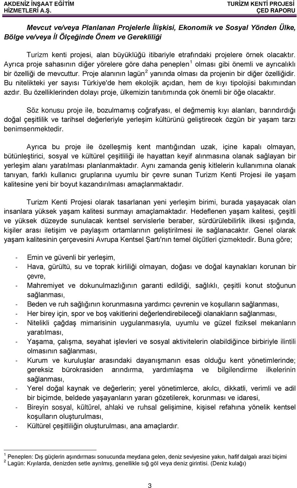 Proje alanının lagün 2 yanında olması da projenin bir diğer özelliğidir. Bu nitelikteki yer sayısı Türkiye'de hem ekolojik açıdan, hem de kıyı tipolojisi bakımından azdır.