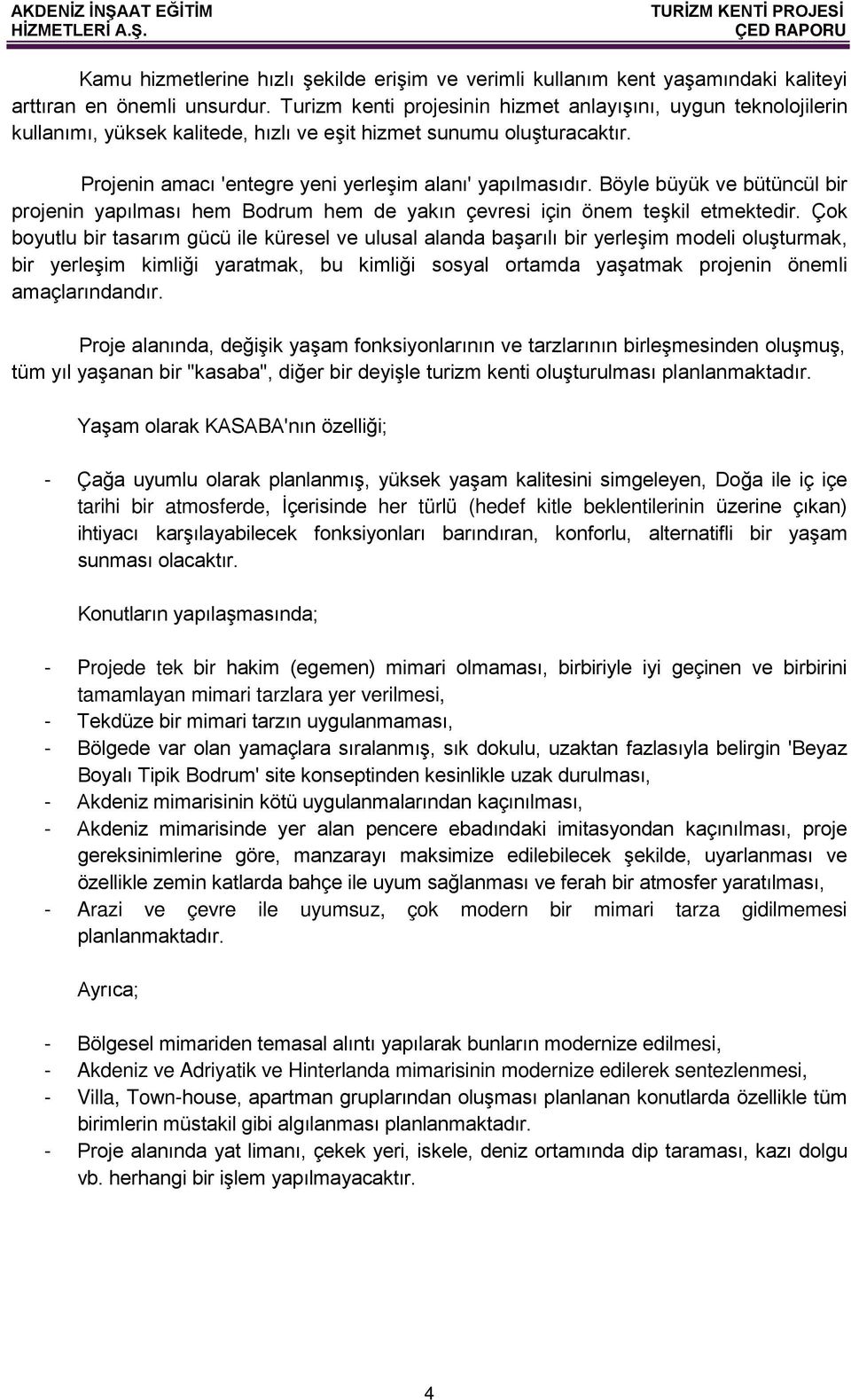 Böyle büyük ve bütüncül bir projenin yapılması hem Bodrum hem de yakın çevresi için önem teşkil etmektedir.