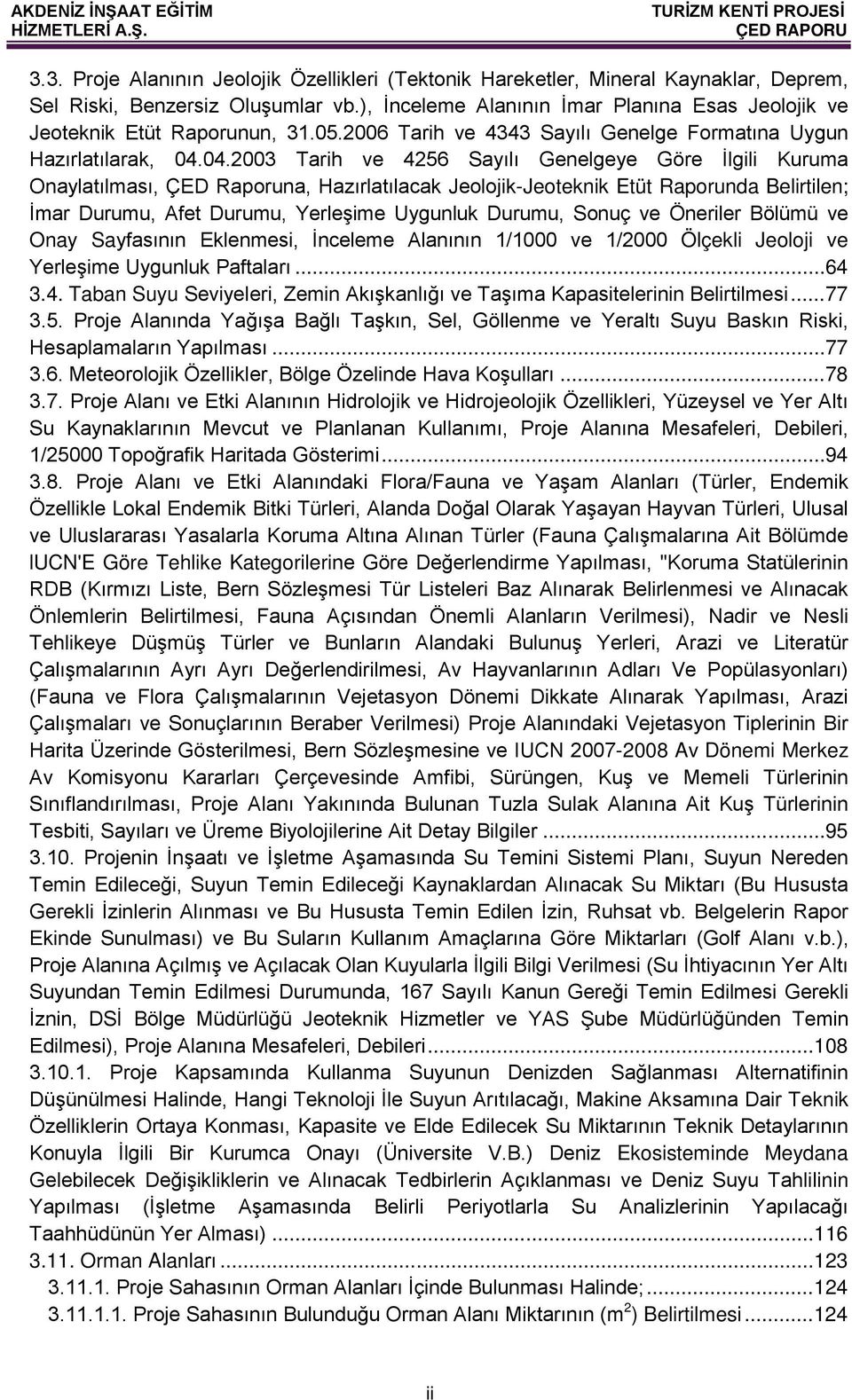 04.2003 Tarih ve 4256 Sayılı Genelgeye Göre İlgili Kuruma Onaylatılması, ÇED Raporuna, Hazırlatılacak Jeolojik-Jeoteknik Etüt Raporunda Belirtilen; İmar Durumu, Afet Durumu, Yerleşime Uygunluk