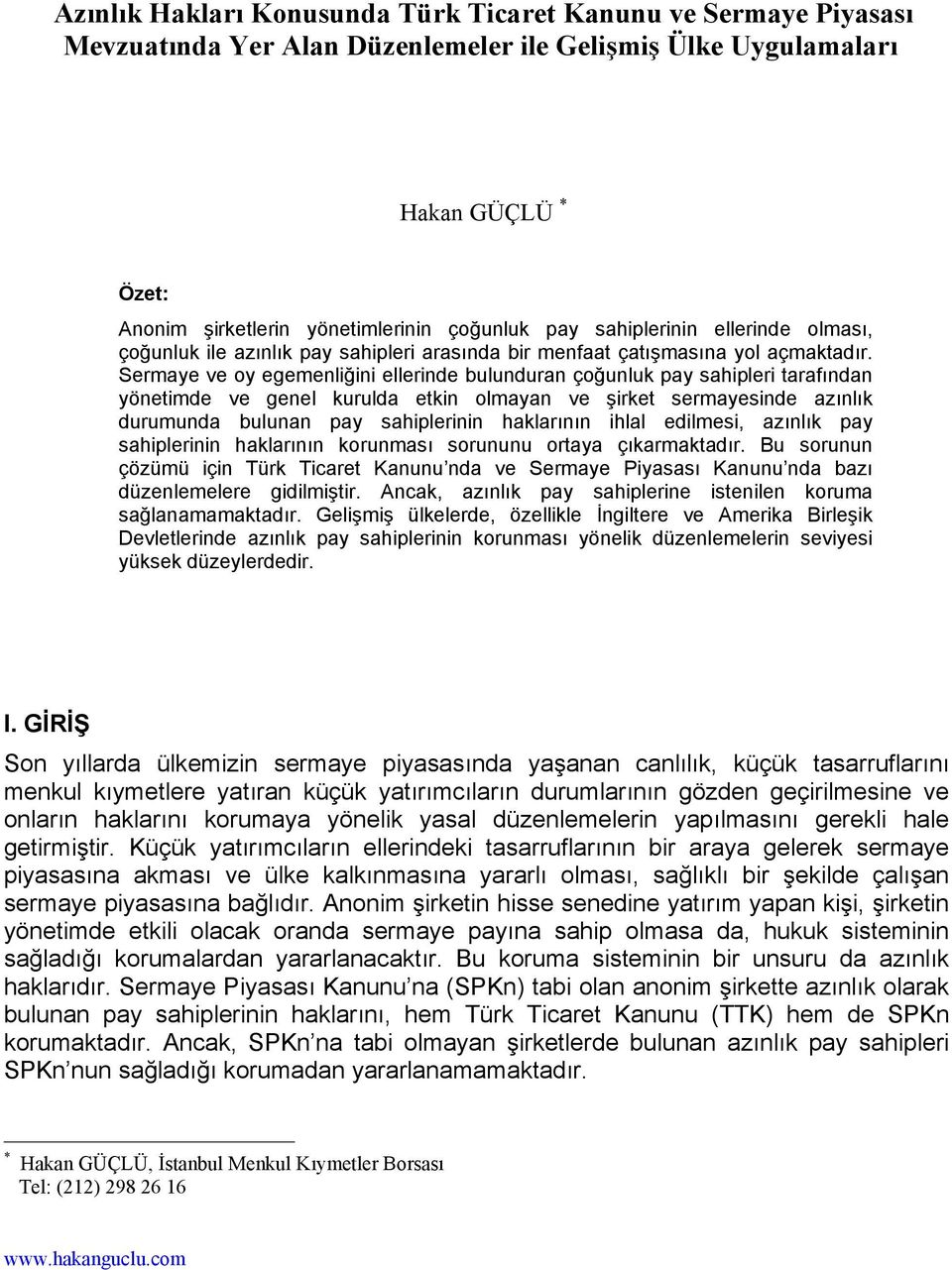 Sermaye ve oy egemenliğini ellerinde bulunduran çoğunluk pay sahipleri tarafından yönetimde ve genel kurulda etkin olmayan ve şirket sermayesinde azınlık durumunda bulunan pay sahiplerinin haklarının