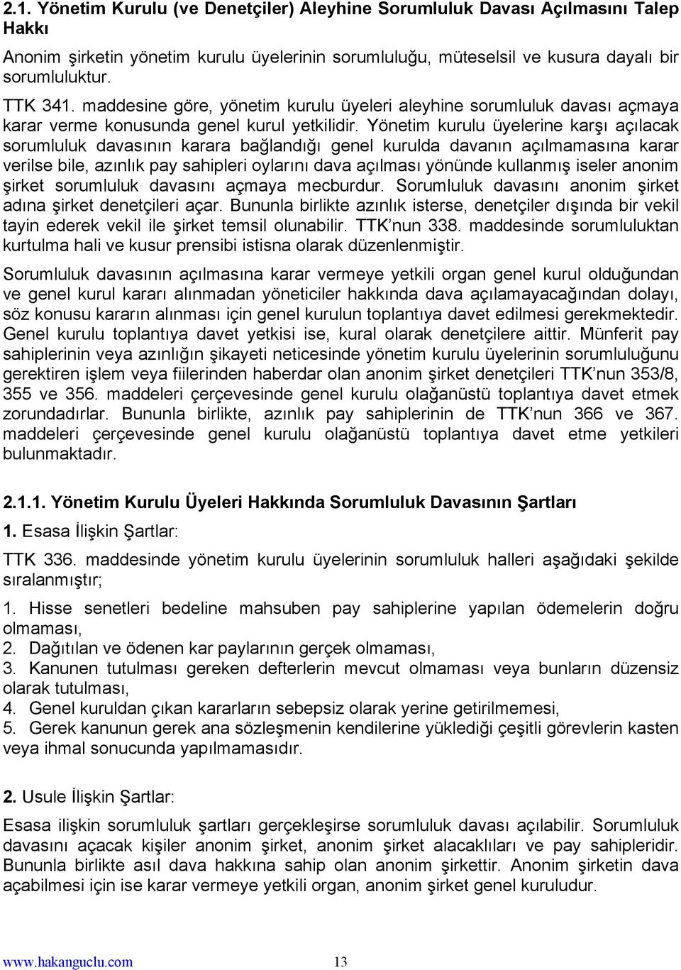 Yönetim kurulu üyelerine karşı açılacak sorumluluk davasının karara bağlandığı genel kurulda davanın açılmamasına karar verilse bile, azınlık pay sahipleri oylarını dava açılması yönünde kullanmış