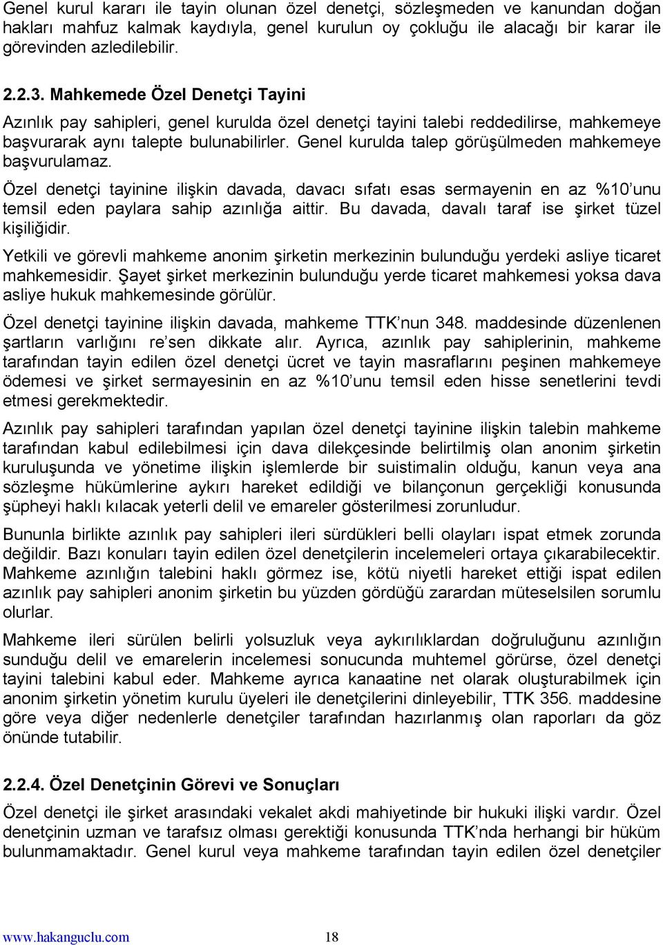 Genel kurulda talep görüşülmeden mahkemeye başvurulamaz. Özel denetçi tayinine ilişkin davada, davacı sıfatı esas sermayenin en az %10 unu temsil eden paylara sahip azınlığa aittir.