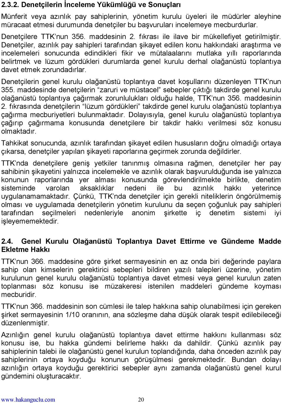 Denetçiler, azınlık pay sahipleri tarafından şikayet edilen konu hakkındaki araştırma ve incelemeleri sonucunda edindikleri fikir ve mütalaalarını mutlaka yıllı raporlarında belirtmek ve lüzum