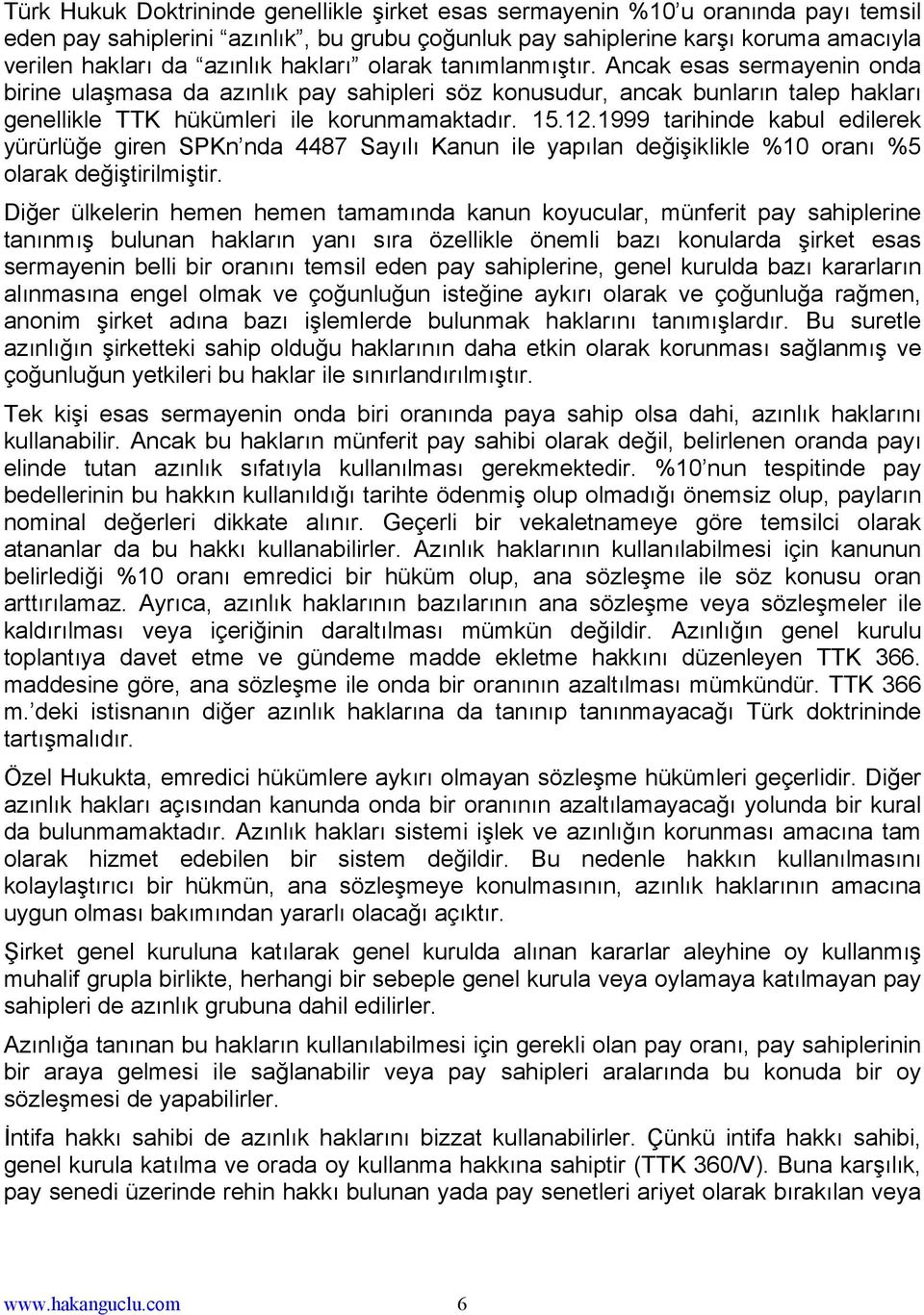 1999 tarihinde kabul edilerek yürürlüğe giren SPKn nda 4487 Sayılı Kanun ile yapılan değişiklikle %10 oranı %5 olarak değiştirilmiştir.