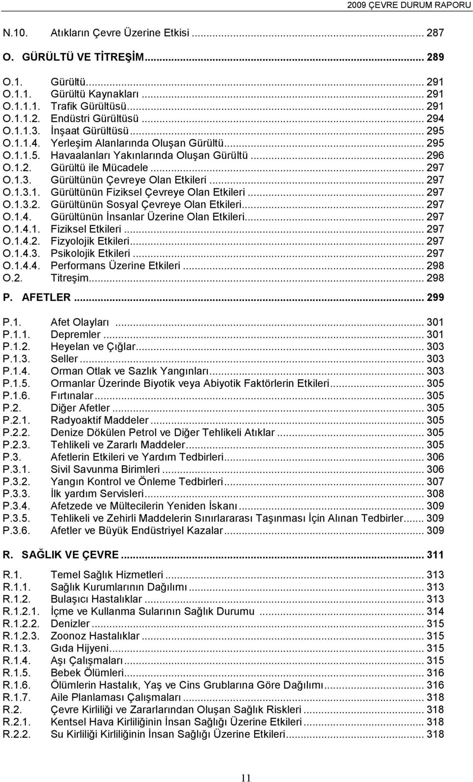 Gürültünün Çevreye Olan Etkileri... 297 O.1.3.1. Gürültünün Fiziksel Çevreye Olan Etkileri... 297 O.1.3.2. Gürültünün Sosyal Çevreye Olan Etkileri... 297 O.1.4.