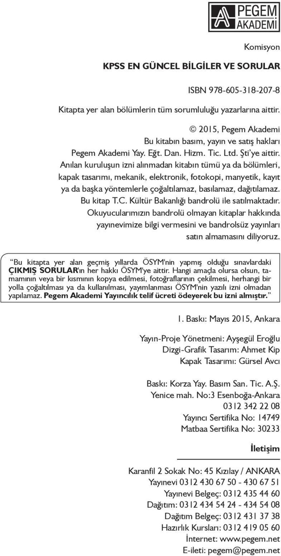 Anılan kuruluşun izni alınmadan kitabın tümü ya da bölümleri, kapak tasarımı, mekanik, elektronik, fotokopi, manyetik, kayıt ya da başka yöntemlerle çoğaltılamaz, basılamaz, dağıtılamaz. Bu kitap T.C.