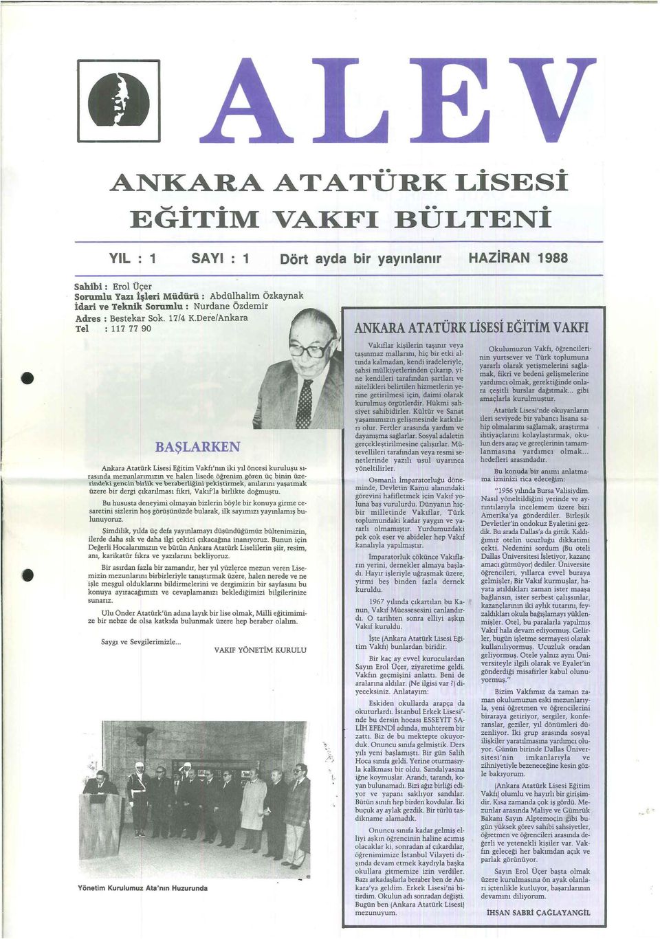 Dere/Ankara Tel : 117 77 90 BAŞLARKEN Ankara Atatürk Lisesi Eğitim Vakfı'nın iki yıl öncesi kuruluşu sırasında mezunlarımızın ve halen lisede öğrenim gören üç binin üzerindeki gencin birlik ve