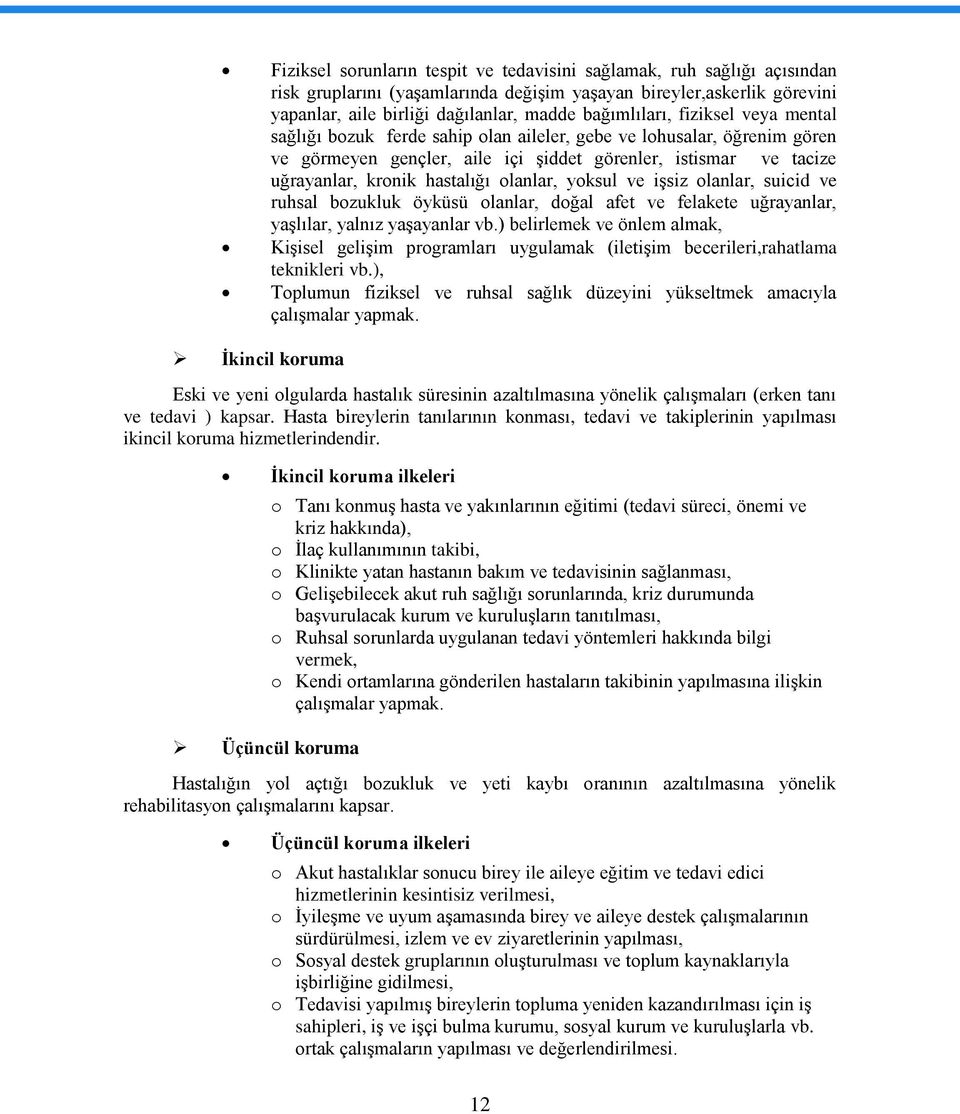 yoksul ve işsiz olanlar, suicid ve ruhsal bozukluk öyküsü olanlar, doğal afet ve felakete uğrayanlar, yaşlılar, yalnız yaşayanlar vb.