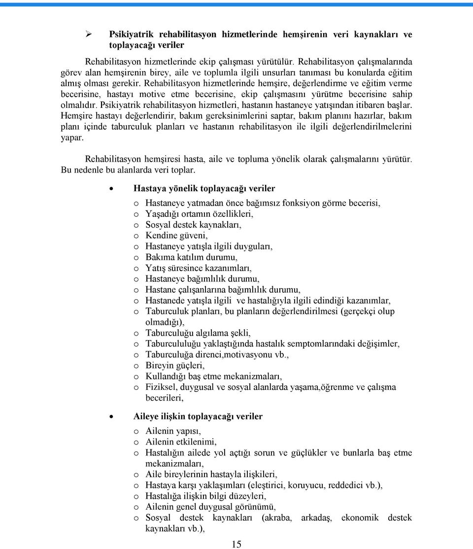 Rehabilitasyon hizmetlerinde hemşire, değerlendirme ve eğitim verme becerisine, hastayı motive etme becerisine, ekip çalışmasını yürütme becerisine sahip olmalıdır.