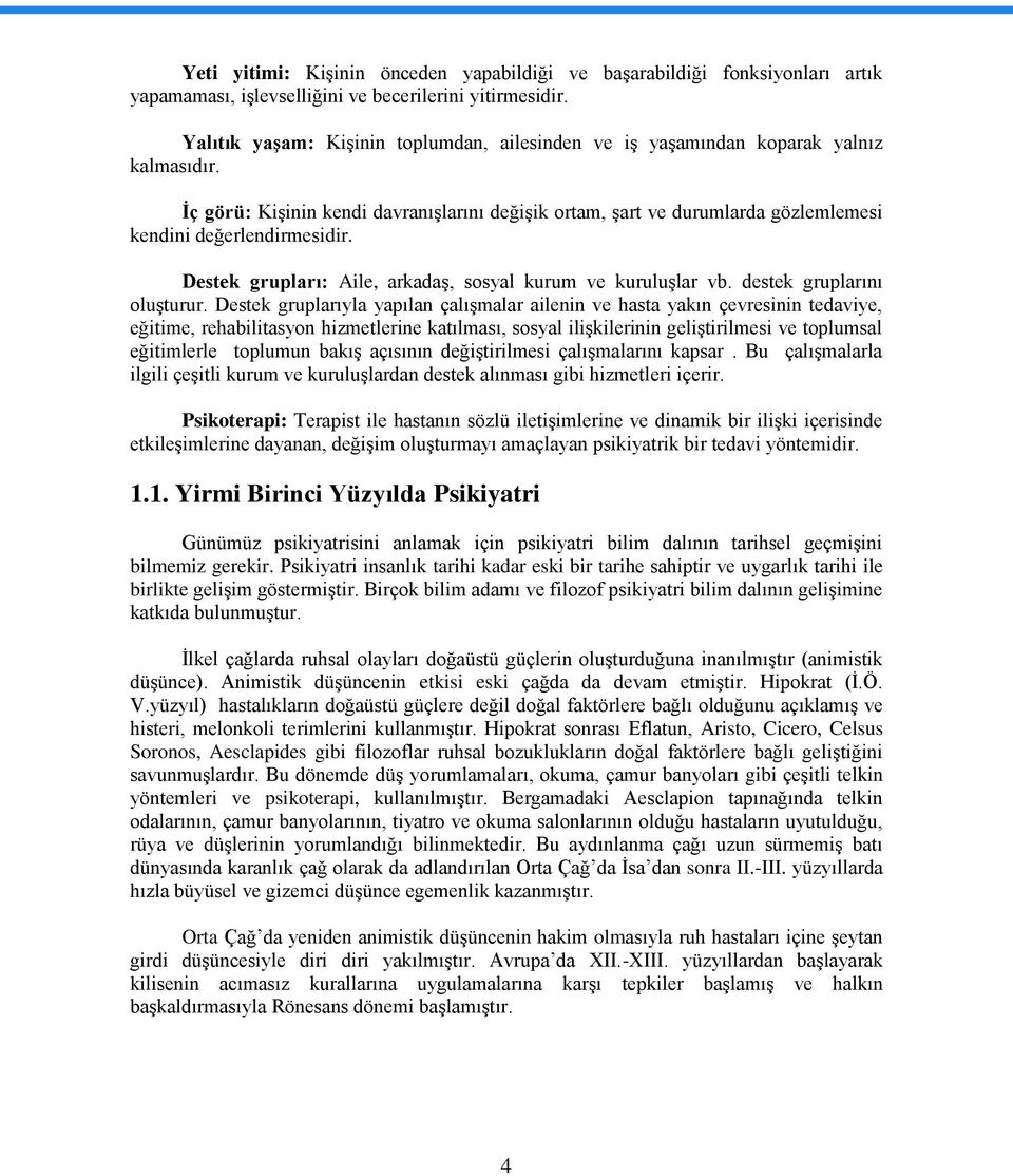 İç görü: Kişinin kendi davranışlarını değişik ortam, şart ve durumlarda gözlemlemesi kendini değerlendirmesidir. Destek grupları: Aile, arkadaş, sosyal kurum ve kuruluşlar vb.