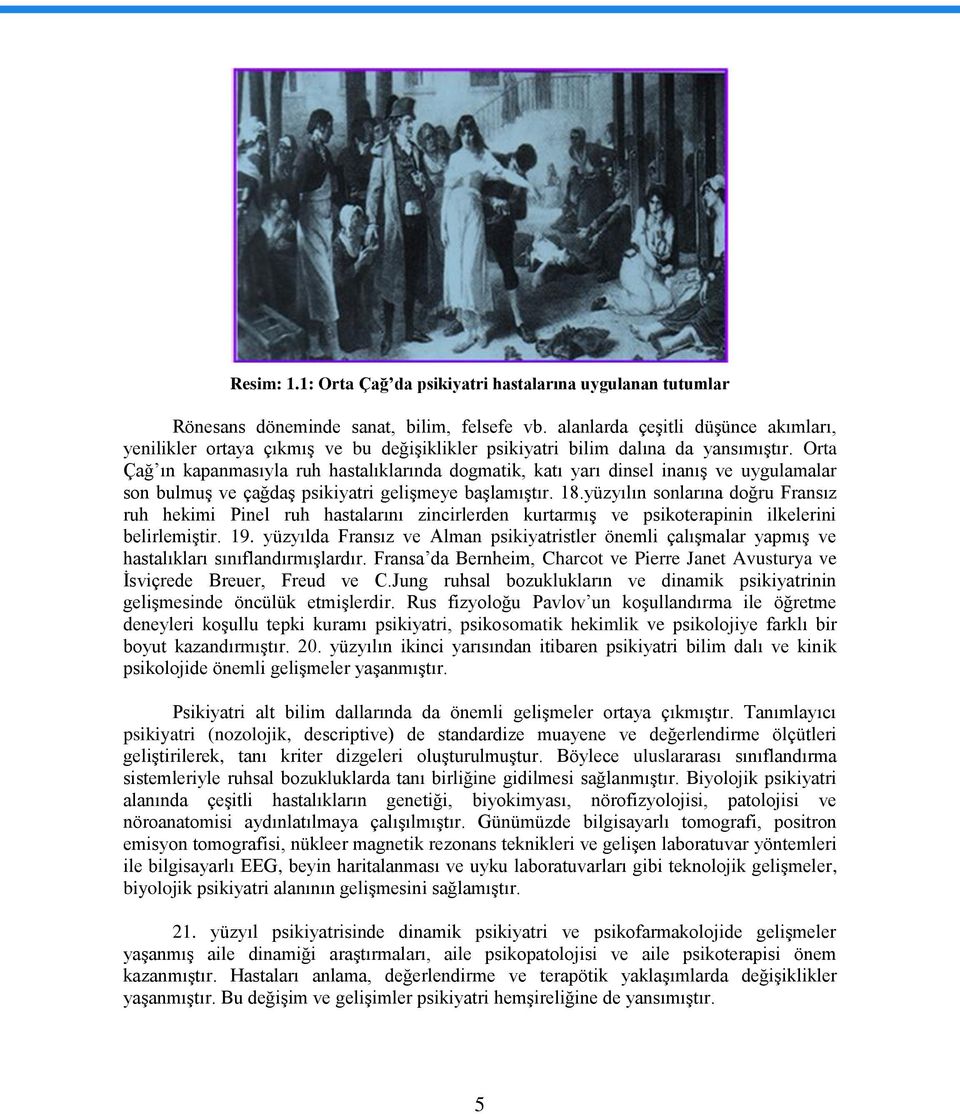 Orta Çağ ın kapanmasıyla ruh hastalıklarında dogmatik, katı yarı dinsel inanış ve uygulamalar son bulmuş ve çağdaş psikiyatri gelişmeye başlamıştır. 18.