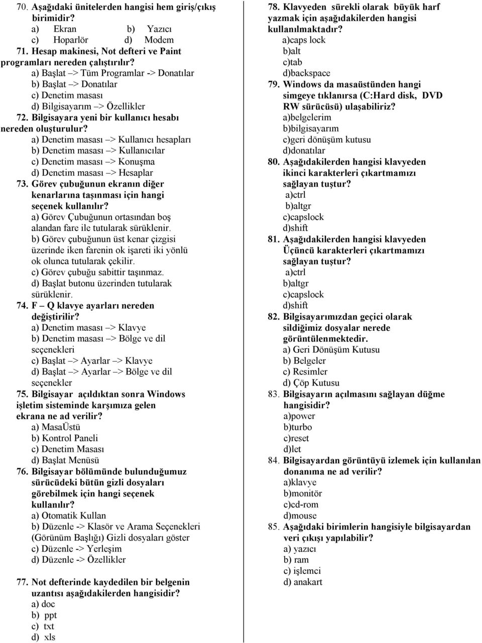 a) Denetim masası > Kullanıcı hesapları b) Denetim masası > Kullanıcılar c) Denetim masası > Konuşma d) Denetim masası > Hesaplar 73.