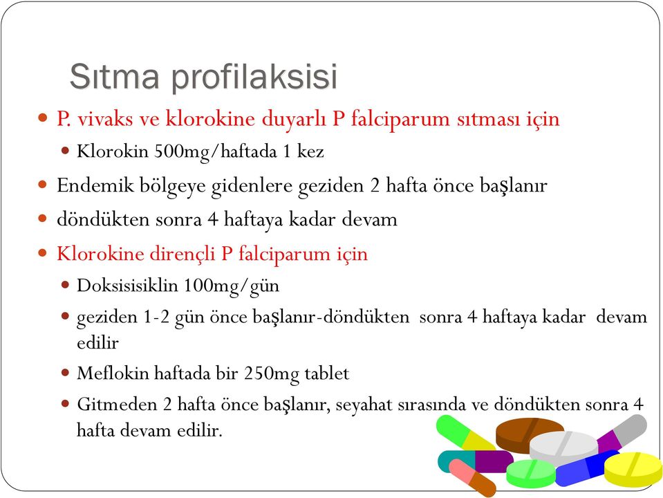 geziden 2 hafta önce başlanır döndükten sonra 4 haftaya kadar devam Klorokine dirençli P falciparum için