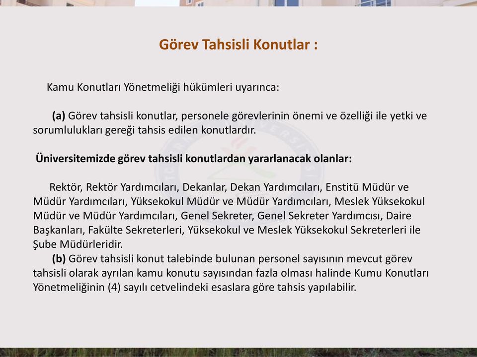 Üniversitemizde görev tahsisli konutlardan yararlanacak olanlar: Rektör, Rektör Yardımcıları, Dekanlar, Dekan Yardımcıları, Enstitü Müdür ve Müdür Yardımcıları, Yüksekokul Müdür ve Müdür