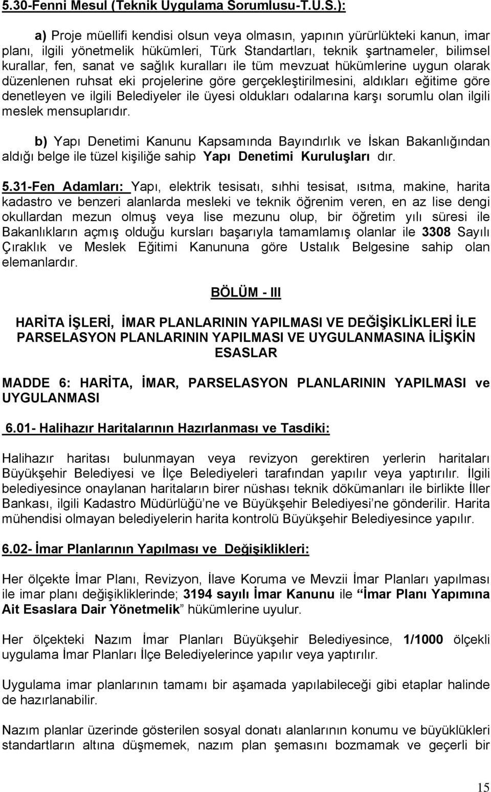 ): a) Proje müellifi kendisi olsun veya olmasın, yapının yürürlükteki kanun, imar planı, ilgili yönetmelik hükümleri, Türk Standartları, teknik şartnameler, bilimsel kurallar, fen, sanat ve sağlık