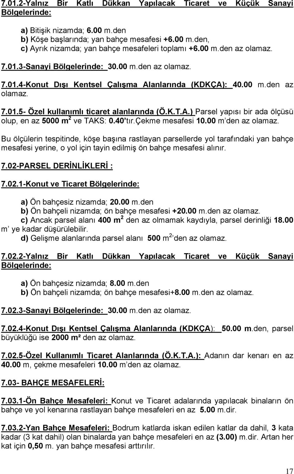 A.) Parsel yapısı bir ada ölçüsü olup, en az 5000 m 2 ve TAKS: 0.40 tır.çekme mesafesi 10.00 m den az olamaz.