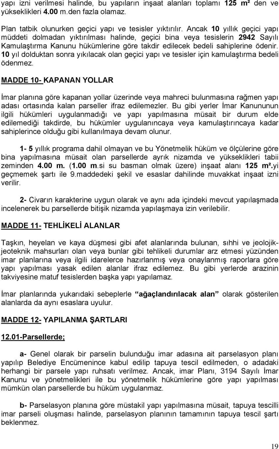 10 yıl dolduktan sonra yıkılacak olan geçici yapı ve tesisler için kamulaştırma bedeli ödenmez.