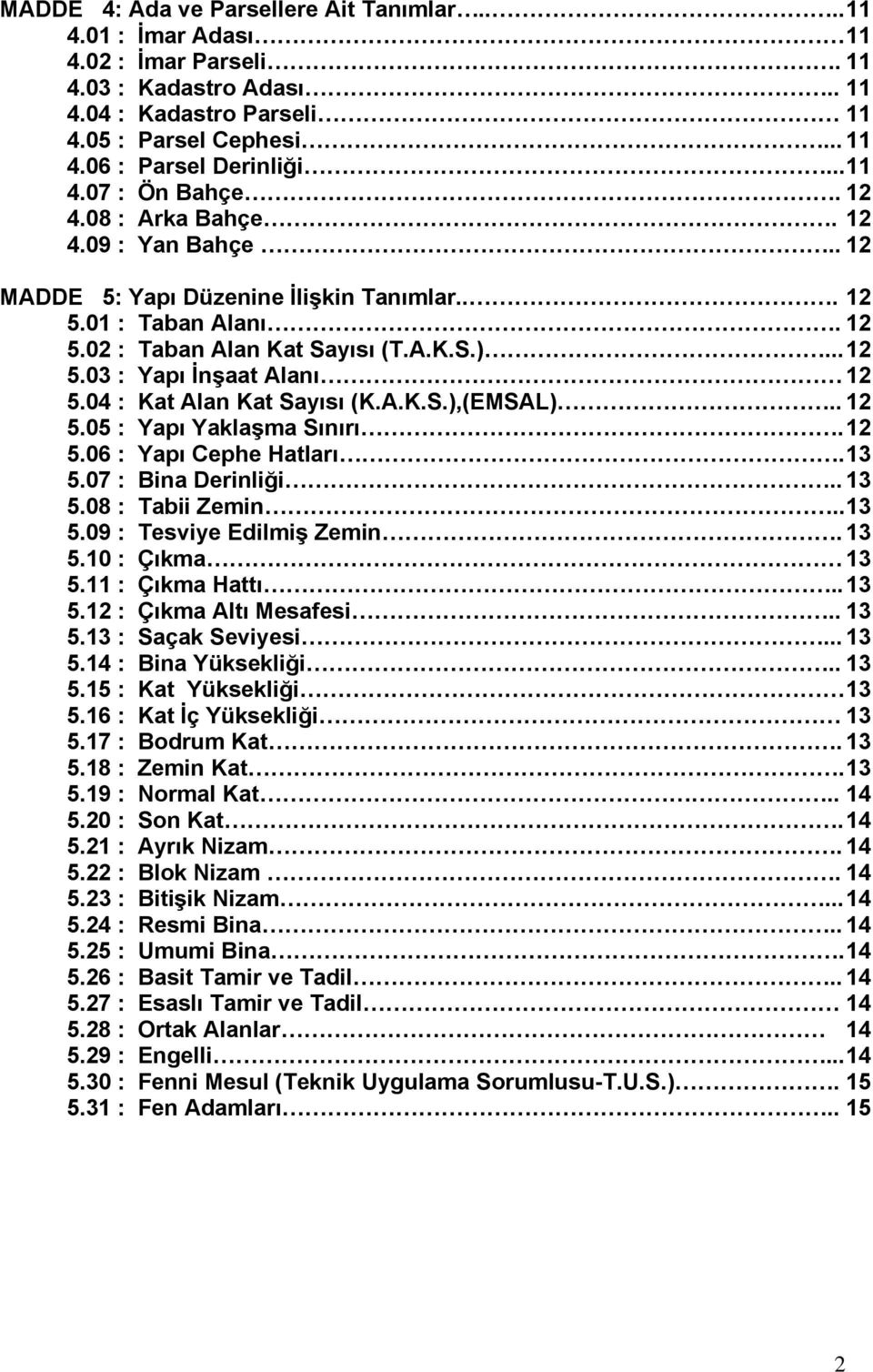 04 : Kat Alan Kat Sayısı (K.A.K.S.),(EMSAL).. 12 5.05 : Yapı Yaklaşma Sınırı. 12 5.06 : Yapı Cephe Hatları. 13 5.07 : Bina Derinliği.. 13 5.08 : Tabii Zemin.. 13 5.09 : Tesviye Edilmiş Zemin. 13 5.10 : Çıkma 13 5.