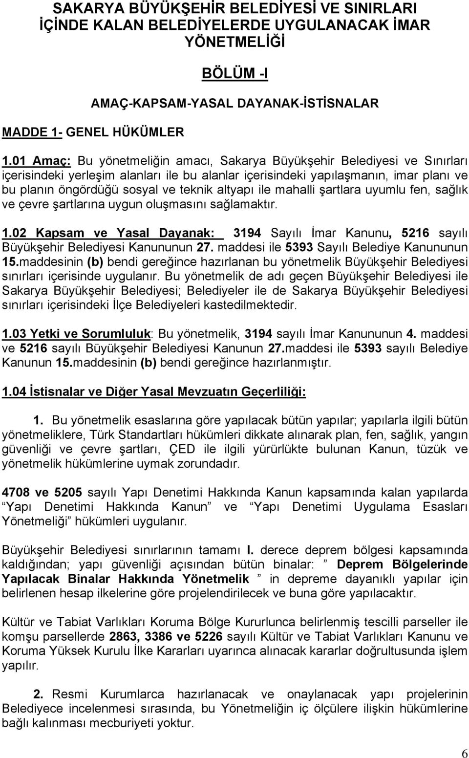 altyapı ile mahalli şartlara uyumlu fen, sağlık ve çevre şartlarına uygun oluşmasını sağlamaktır. 1.02 Kapsam ve Yasal Dayanak: 3194 Sayılı İmar Kanunu, 5216 sayılı Büyükşehir Belediyesi Kanununun 27.