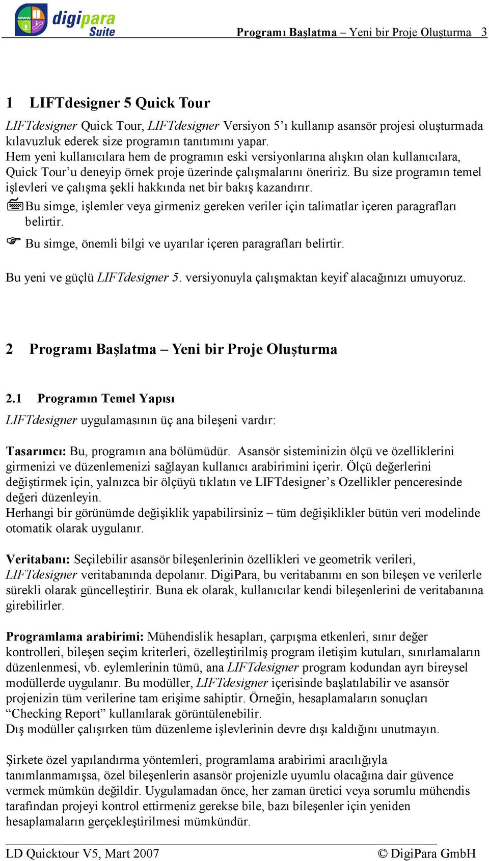 Bu size programın temel işlevleri ve çalışma şekli hakkında net bir bakış kazandırır. Bu simge, işlemler veya girmeniz gereken veriler için talimatlar içeren paragrafları belirtir.