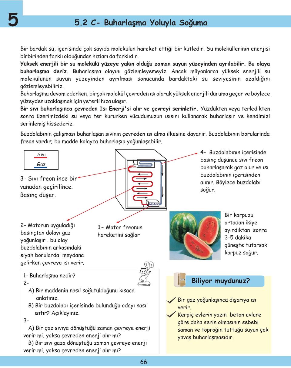 Ancak milynlarca yüksek enerjili su mlekülünün suyun yüzeyinden ayrılması snucunda bardaktaki su seviyesinin azaldığını gözlemleyebiliriz.