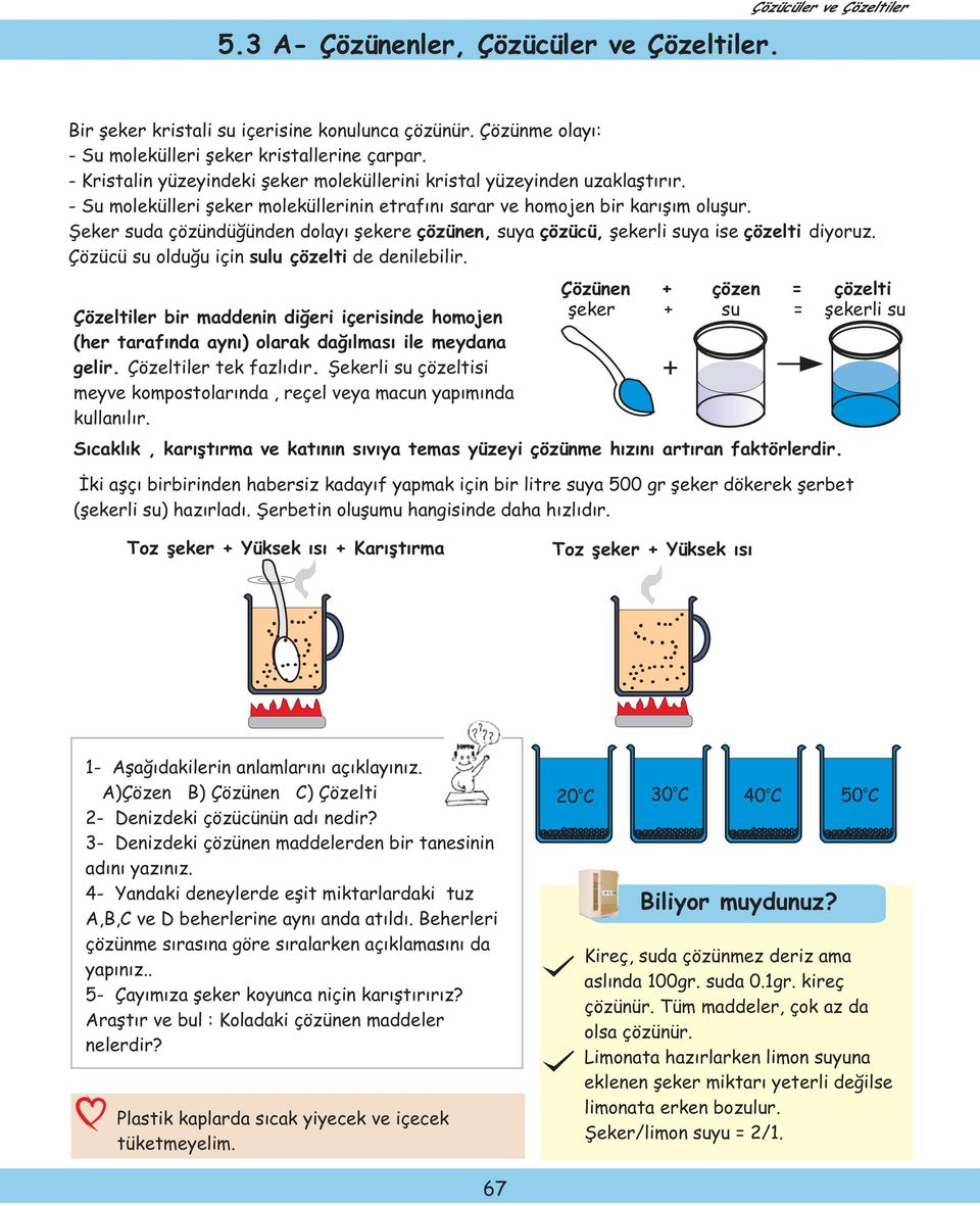 Şeker suda çözündüğünden dlayı şekere çözünen, suya çözücü, şekerli suya ise çözelti diyruz. Çözücü su lduğu için sulu çözelti de denilebilir.