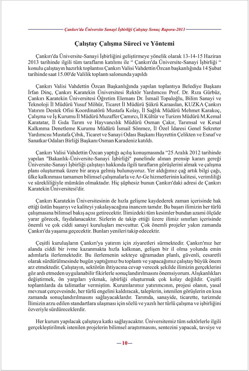 00'de Valilik toplantı salonunda yapıldı Çankırı Valisi Vahdettin Özcan Başkanlığında yapılan toplantıya Belediye Başkanı İrfan Dinç, Rektör Yardımcısı Prof. Dr. Rıza Gürbüz, Öğretim Elemanı Dr.